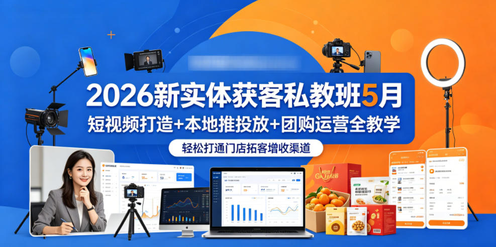2026新实体获客私教班5月，短视频打造+本地推投放+团购运营全教学，轻松打通门店拓客增收渠道-宝创网