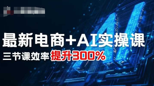 最新电商+AI实操课，三节课效率提升300%-宝创网