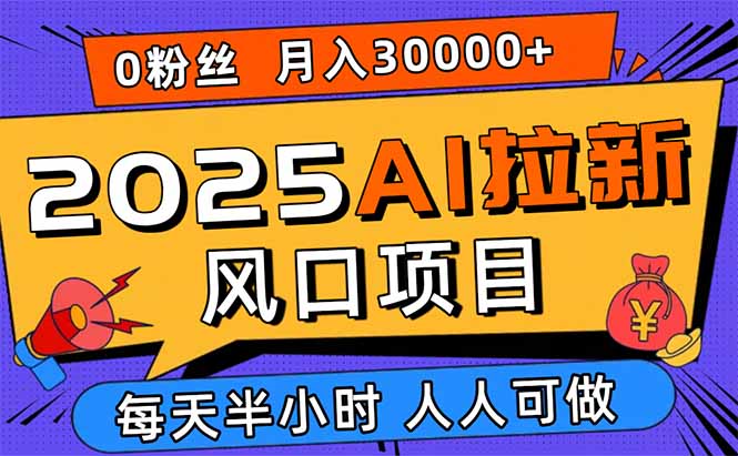 2025AI拉新风口项目，0粉0基础月入30000+新手小白轻松学会-宝创网