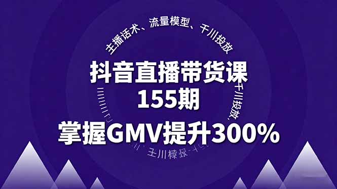 抖音直播带货课155期，主播话术、流量模型、千川投放，掌握GMV提升300%-宝创网