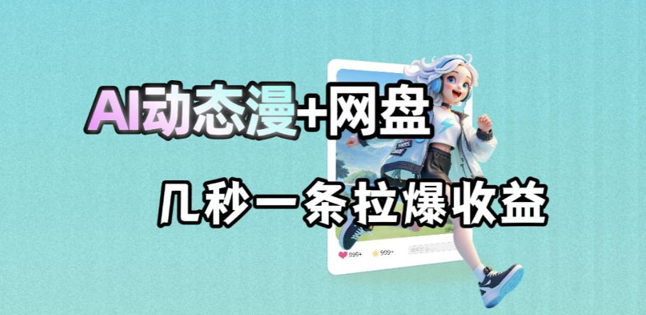 最新AI动态漫+网盘，AI赋能网盘拉新，几秒一条拉爆收益-宝创网