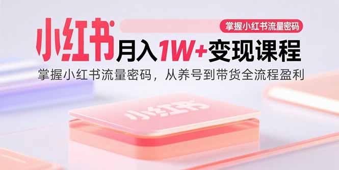 小红书月入1W+变现课程：掌握小红书流量密码，从养号到带货全流程盈利-宝创网