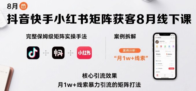 抖音快手小红书矩阵获客8月线下课，完整保姆级矩阵实操手法与案例拆解，月1w+线索暴力引流的矩阵打法-宝创网