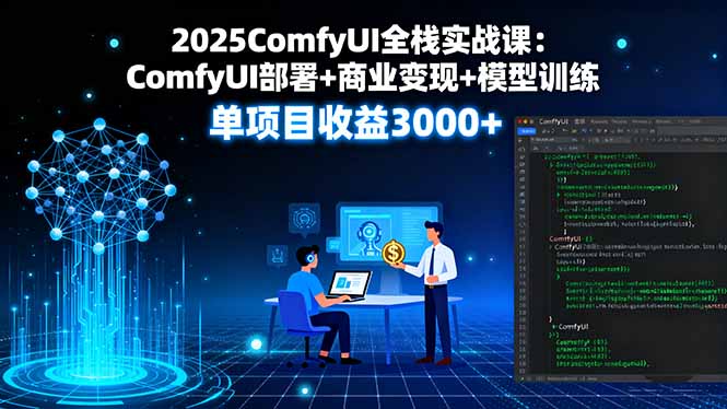 2025ComfyUI全栈实战课：ComfyUI部署+商业变现+模型训练，单项目收益3000+-宝创网