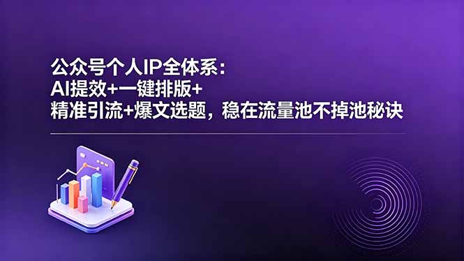 公众号个人IP全体系：AI提效+一键排版+精准引流+爆文选题，稳在流量池不掉池秘诀-宝创网