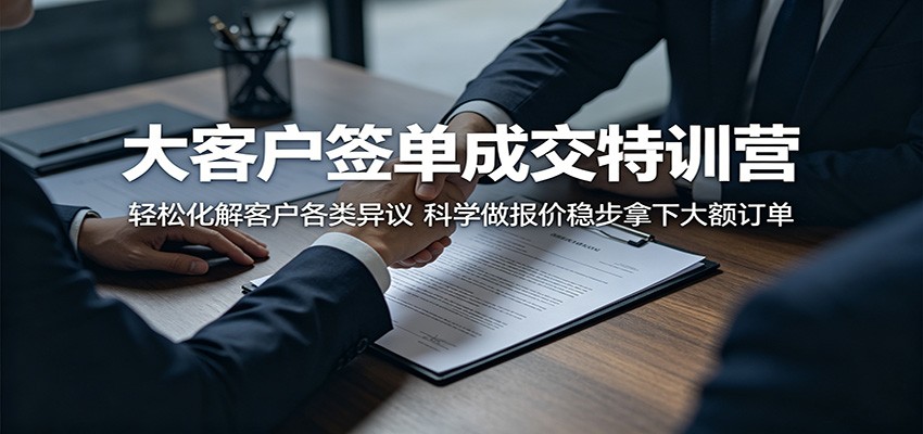 大客户签单成交特训营：轻松化解客户各类异议，科学做报价稳步拿下大额订单-宝创网