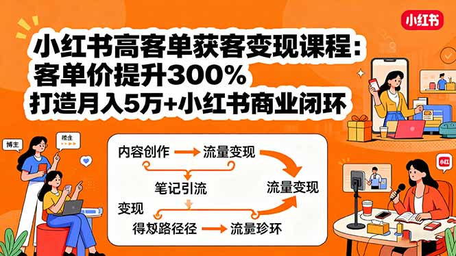 小红书高客单获客变现课程：客单价提升300%，打造月入10万+小红书商业闭环-宝创网