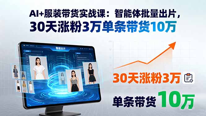 AI+服装带货实战课：智能体批量出片，30天涨粉3万单条带货10万-宝创网