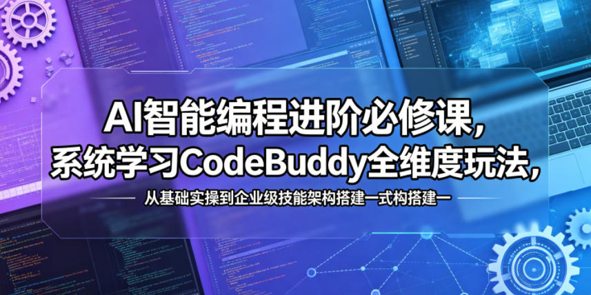 AI智能编程进阶必修课，系统学习CodeBuddy全维度玩法，从基础实操到企业级技能架构搭建一站式精通-宝创网