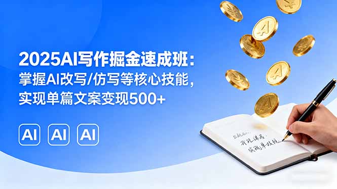 2025AI写作掘金速成班：掌握AI改写/仿写等核心技能，实现单篇文案变现500+-宝创网