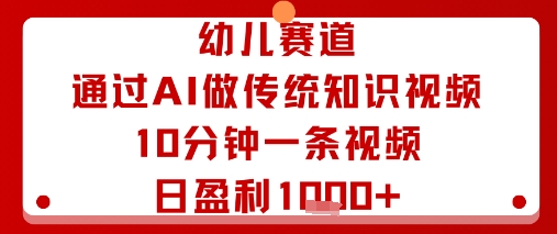 幼儿赛道：通过AI做传统知识视频，10分钟一条视频，日盈利多张-宝创网