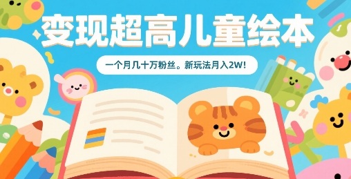 变现超高儿童绘本，一个月几十万粉丝，新玩法月入2W-宝创网