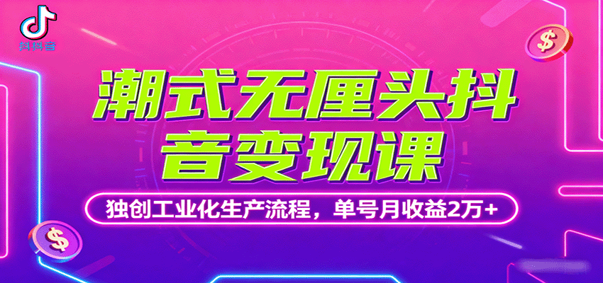 潮式无厘头抖音变现课，独创工业化生产流程，单号月收益2万+-宝创网