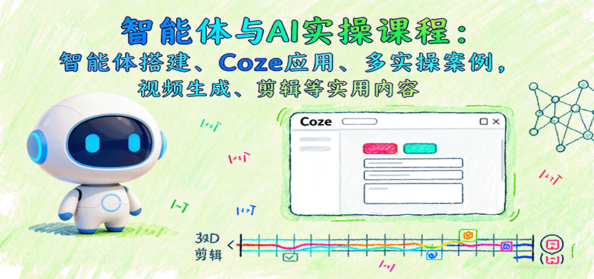 智能体与AI实操课程：智能体搭建、Coze应用、多实操案例，视频生成、剪辑等实用内容-宝创网