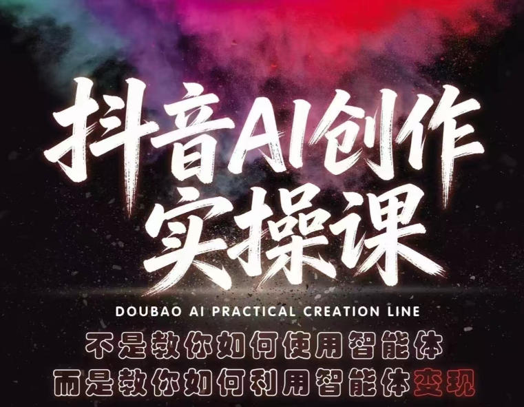 抖音AI创作实操课，不是教你如何使用智能体而是教你如何利用智能体变现(更新5月)-宝创网