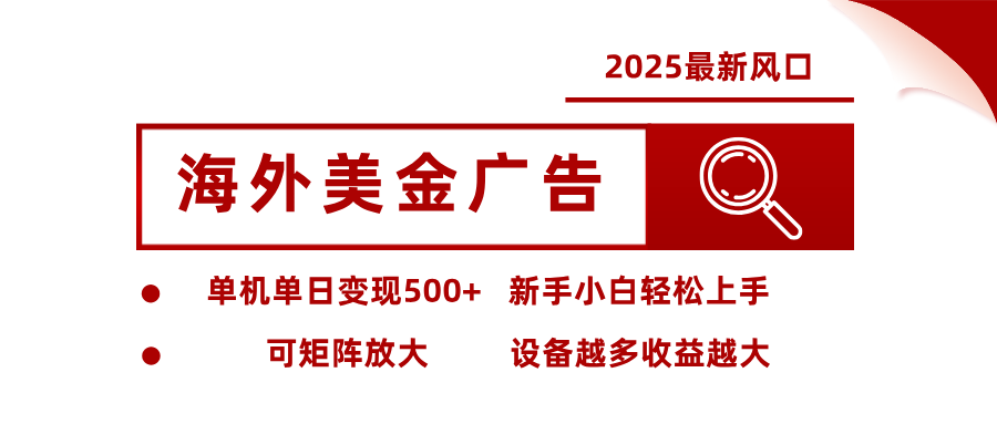 2025最新风口 海外美金广告 单机单日变现500+ 可矩阵放大 设备越多收…-宝创网