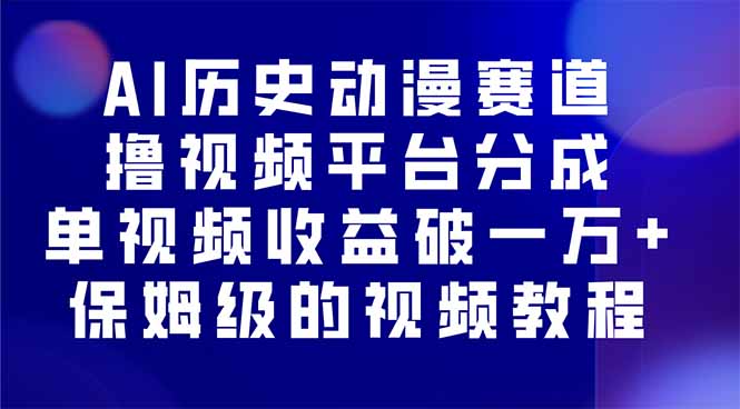 AI历史动漫赛道撸分成，单视频收益破10000+的玩法，保姆级的视频教程！-宝创网