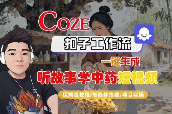 Coze扣子智能体工作流一键生成“听故事学中药“短视频，全流程保姆级教学-宝创网