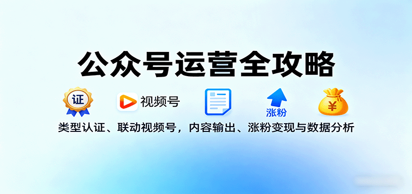 公众号运营全攻略：类型认证、联动视频号，内容输出、涨粉变现与数据分析-宝创网