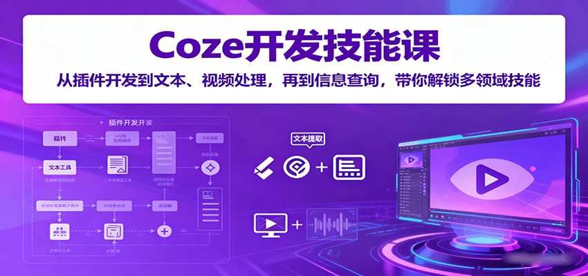 Coze开发技能课：从插件开发到文本、视频处理，再到信息查询，带你解锁多领域技能-宝创网