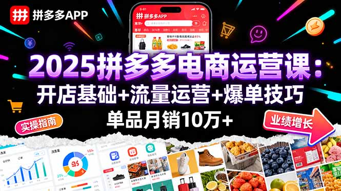 2025拼多多电商运营课：开店基础+流量运营+爆单技巧，单品月销10万+-宝创网