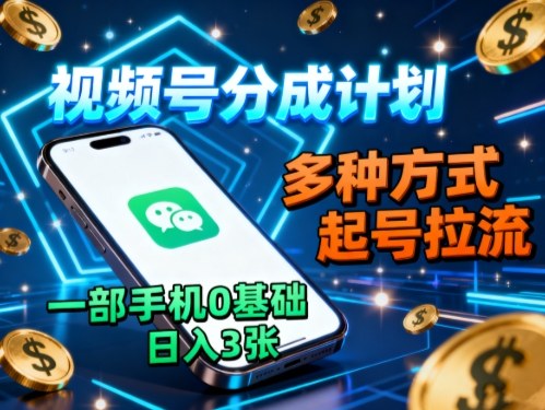 视频号分成计划，多种方式起号拉流，一部手机0基础日入3张-宝创网