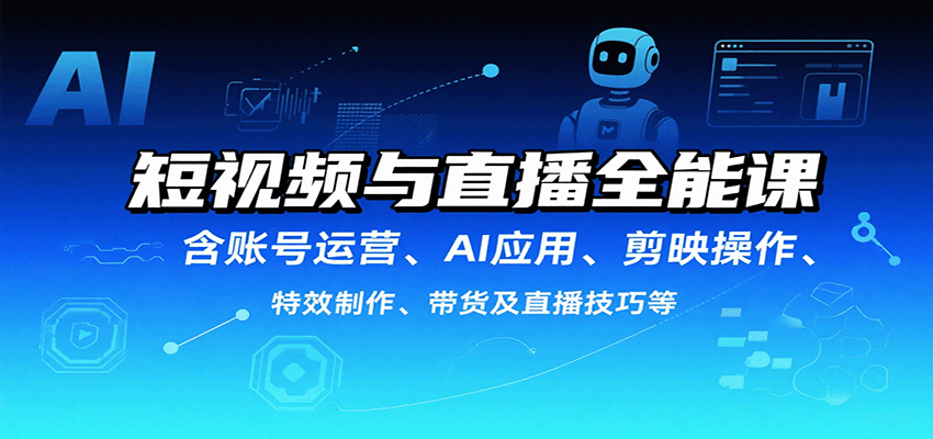 短视频与直播全能课，含账号运营、AI应用、剪映操作、特效制作、带货及直播技巧等-宝创网