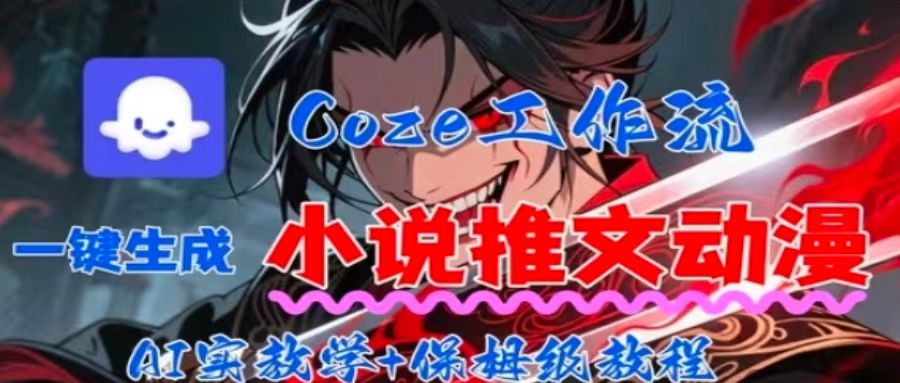用Coze扣子工作流一键生成小说推文动漫短视频，全流程保姆级教学-宝创网